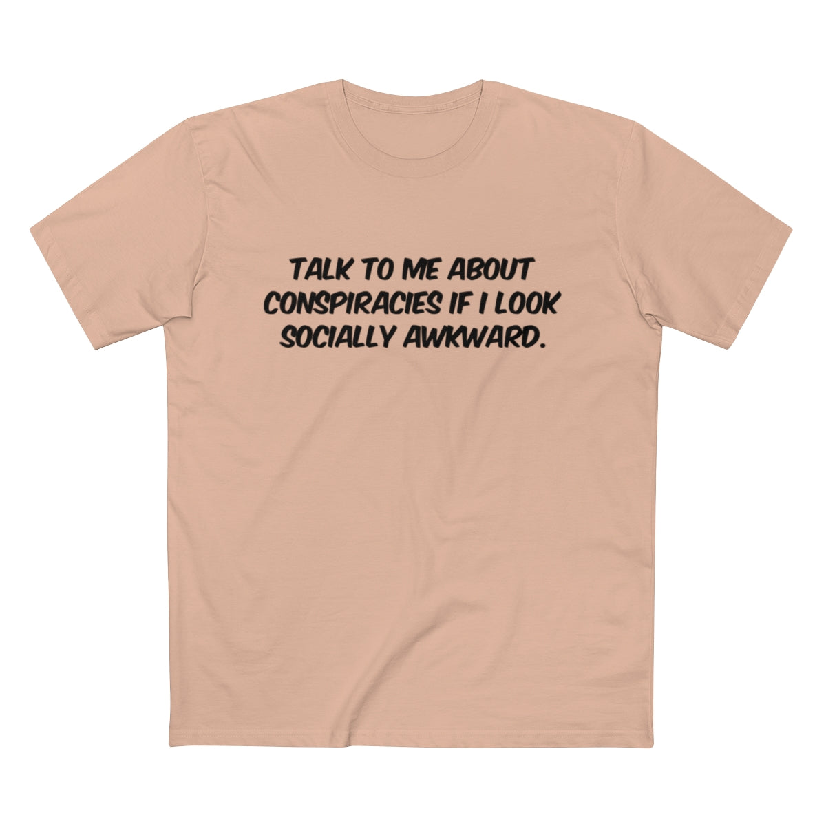 Talk To Me About Conspiracies If I Look Socially Awkward Tee