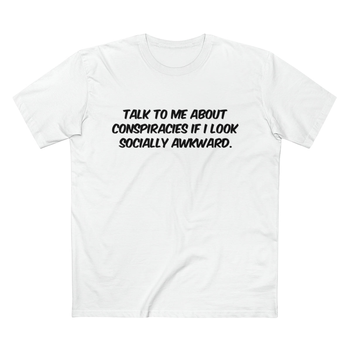 Talk To Me About Conspiracies If I Look Socially Awkward Tee