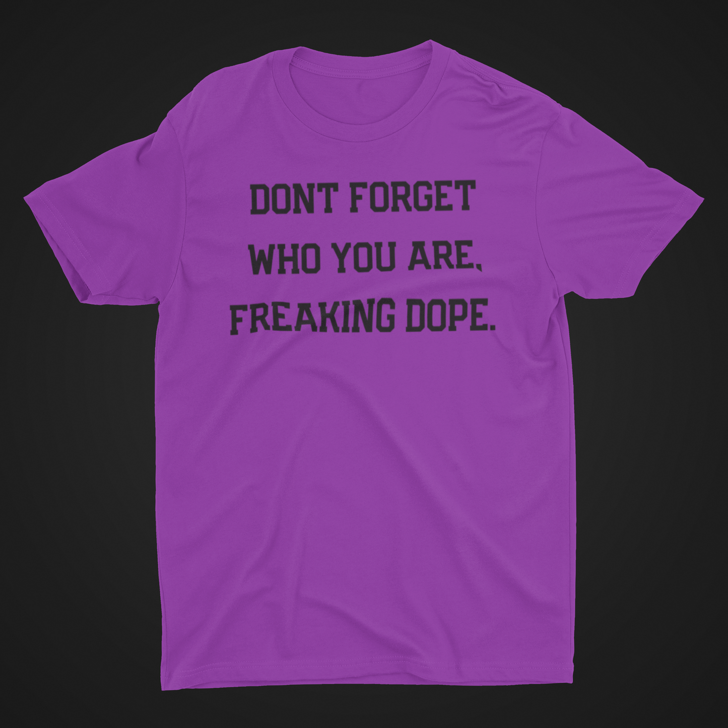 DONT FORGET WHO YOU ARE, YOUR FREAKING DOPE Tee