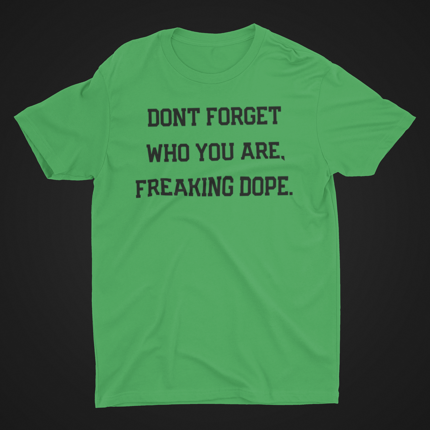 DONT FORGET WHO YOU ARE, YOUR FREAKING DOPE Tee